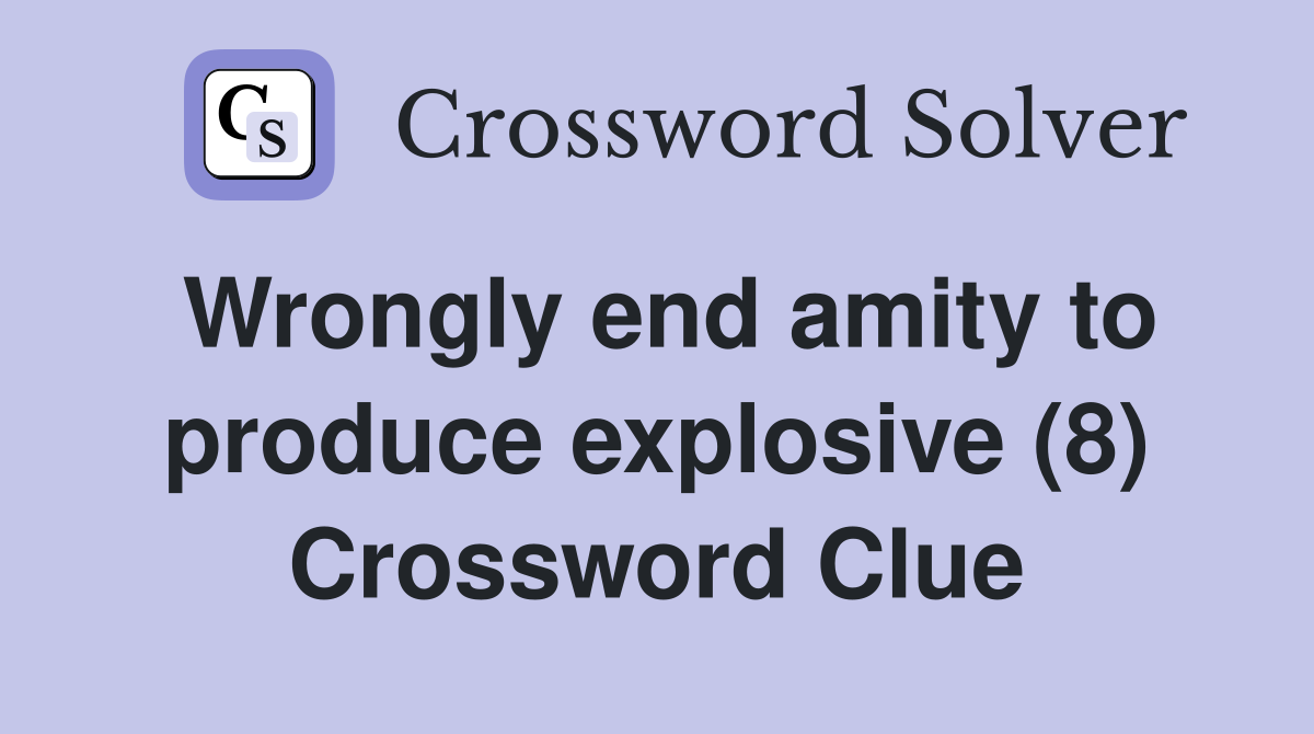 Wrongly end amity to produce explosive (8) Crossword Clue