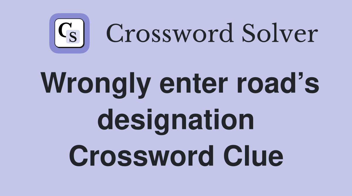 Wrongly enter road’s designation Crossword Clue