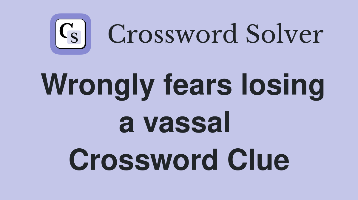 Wrongly fears losing a vassal  Crossword Clue