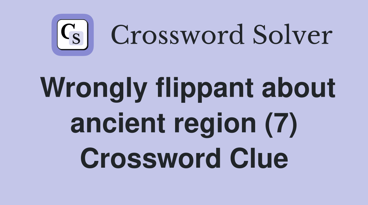 Wrongly flippant about ancient region (7) Crossword Clue