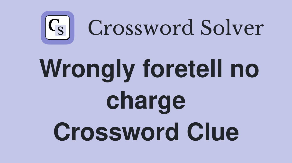 Wrongly foretell no charge Crossword Clue