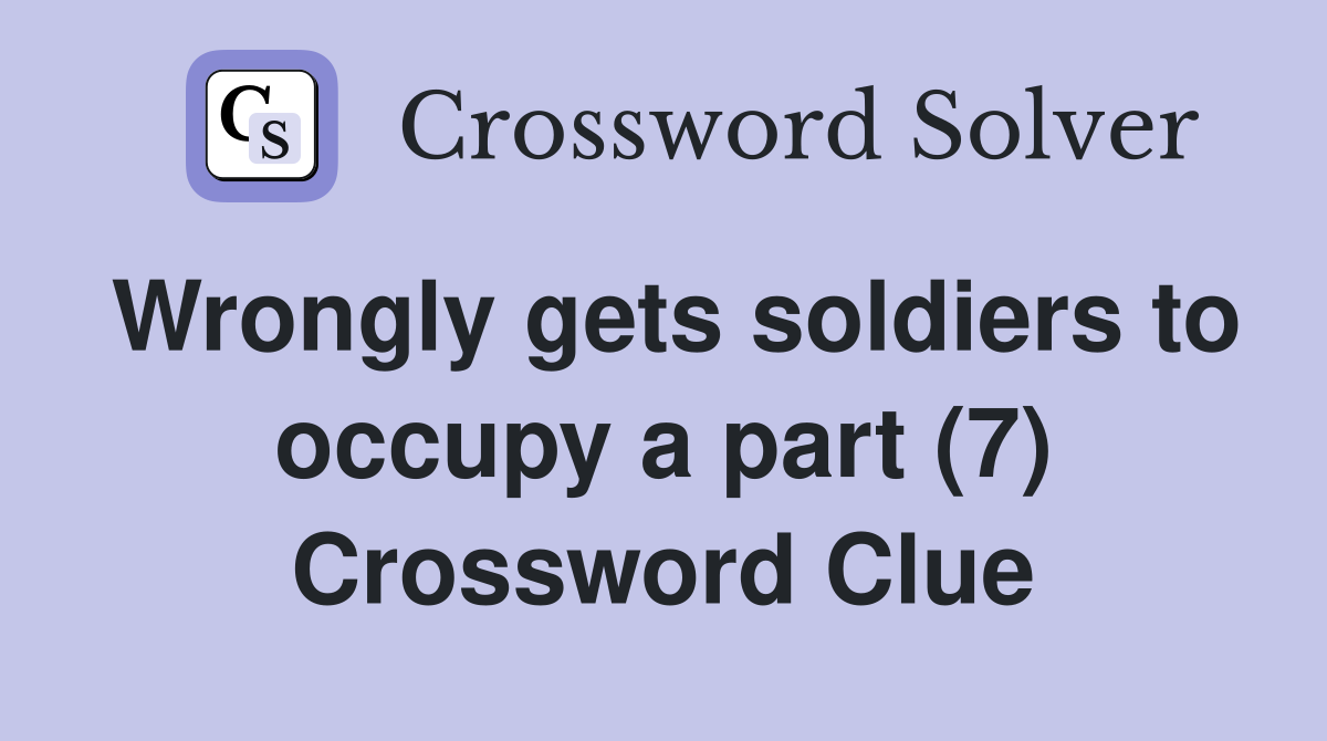 Wrongly gets soldiers to occupy a part (7) Crossword Clue