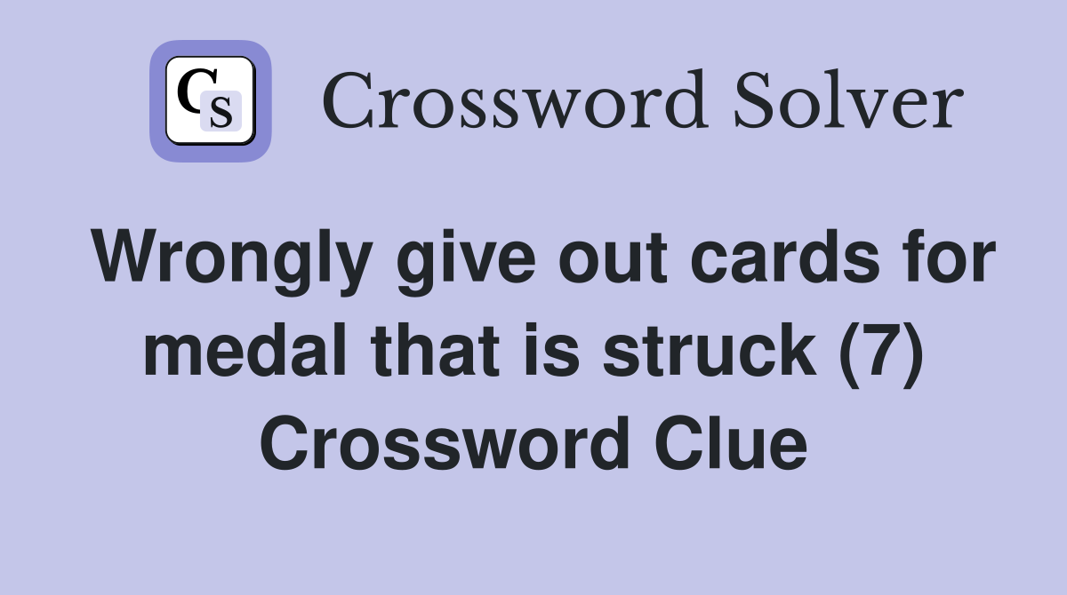 Wrongly give out cards for medal that is struck (7) Crossword Clue