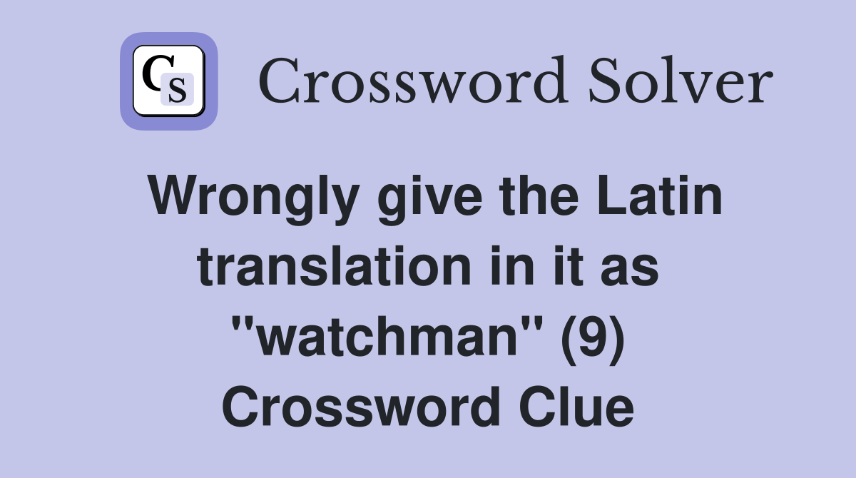 Wrongly give the Latin translation in it as "watchman" (9) Crossword Clue