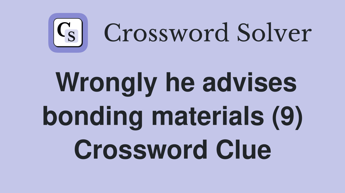 Wrongly he advises bonding materials (9) Crossword Clue