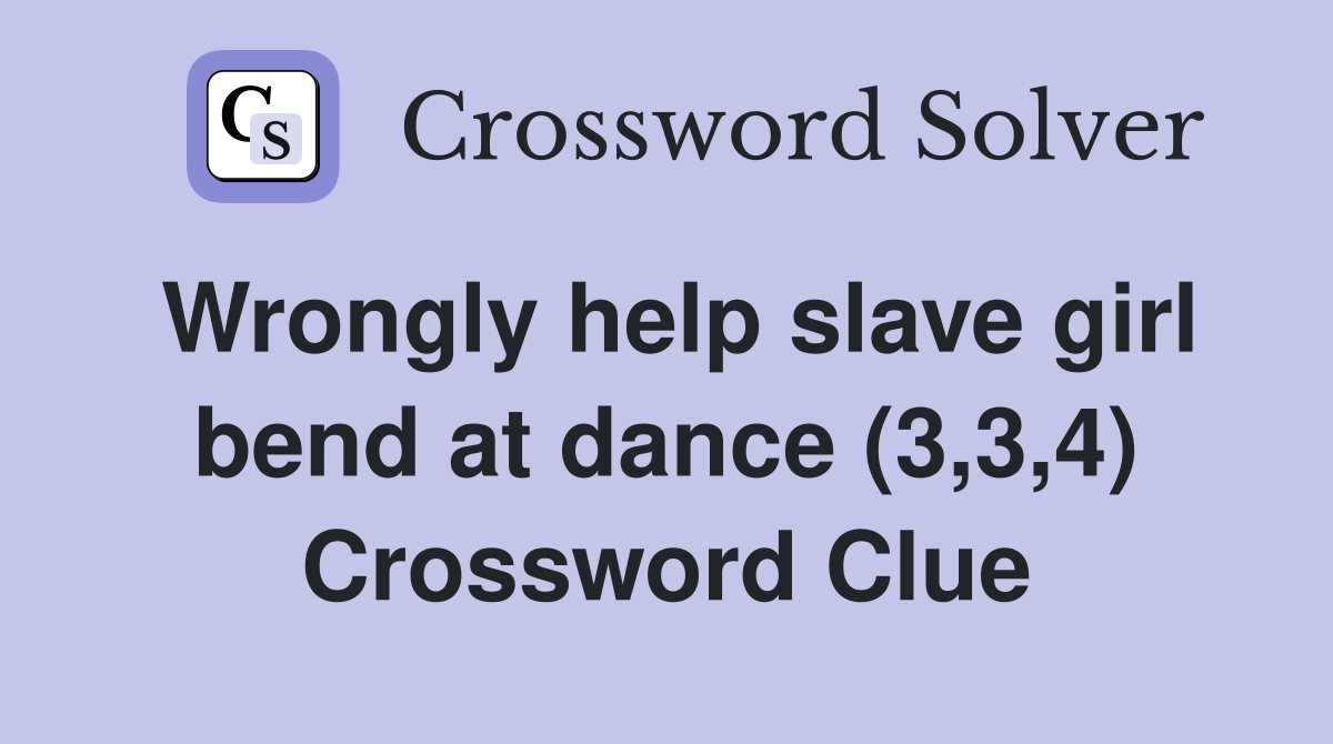 Wrongly help slave girl bend at dance (3,3,4) Crossword Clue