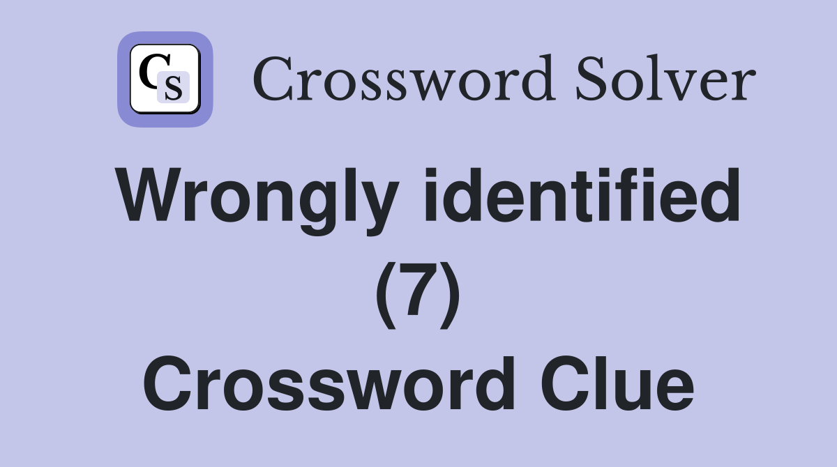 Wrongly identified (7) Crossword Clue