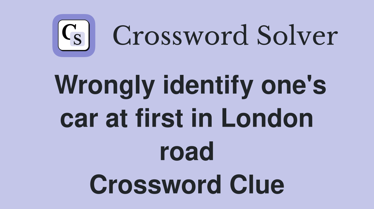 Wrongly identify one's car at first in London road Crossword Clue