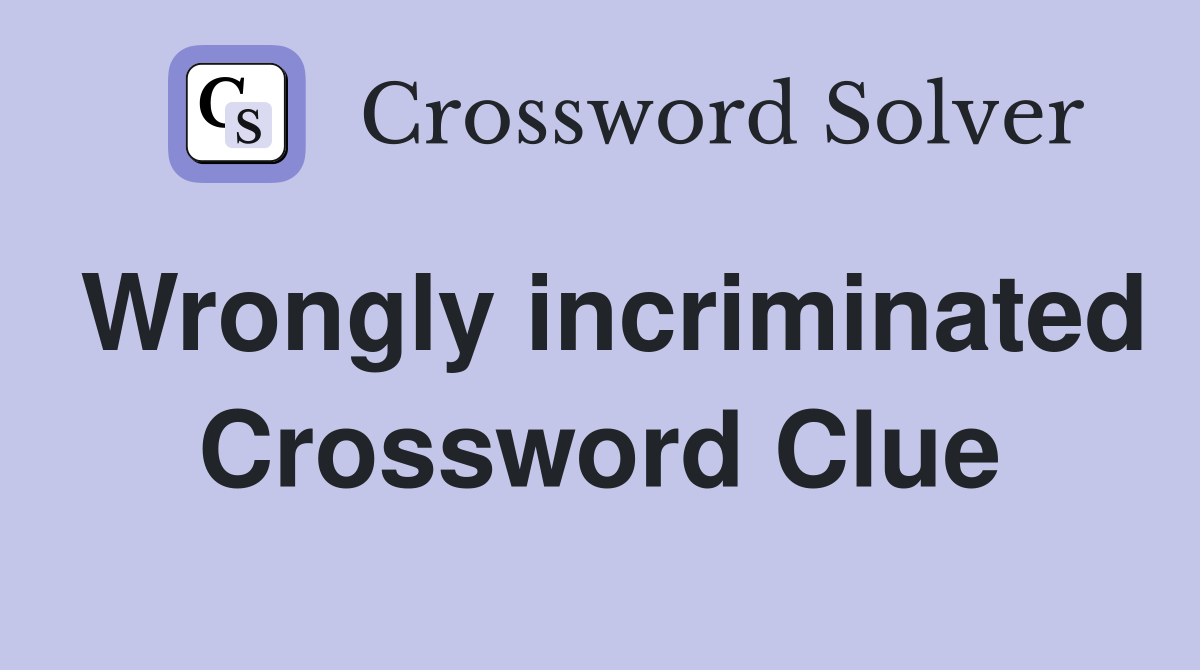Wrongly incriminated Crossword Clue