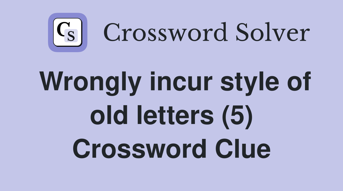 Wrongly incur style of old letters (5) Crossword Clue