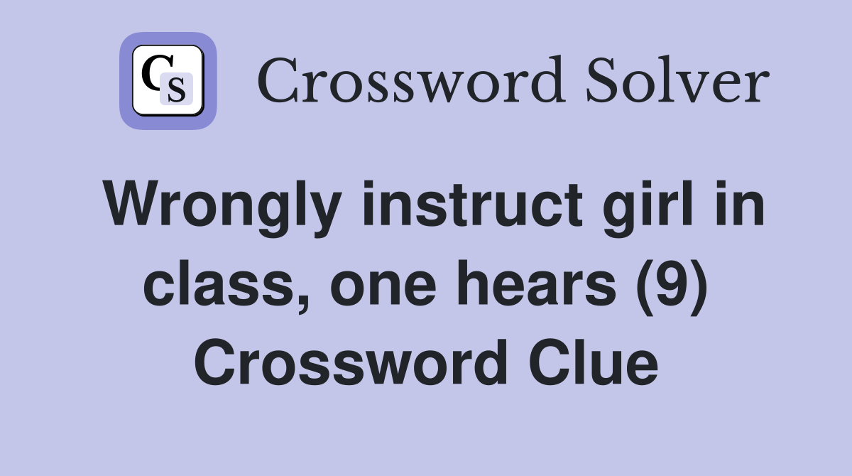 Wrongly instruct girl in class, one hears (9) Crossword Clue