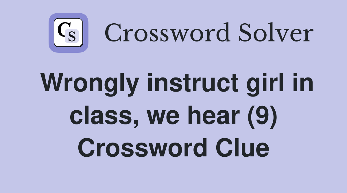 Wrongly instruct girl in class, we hear (9) Crossword Clue
