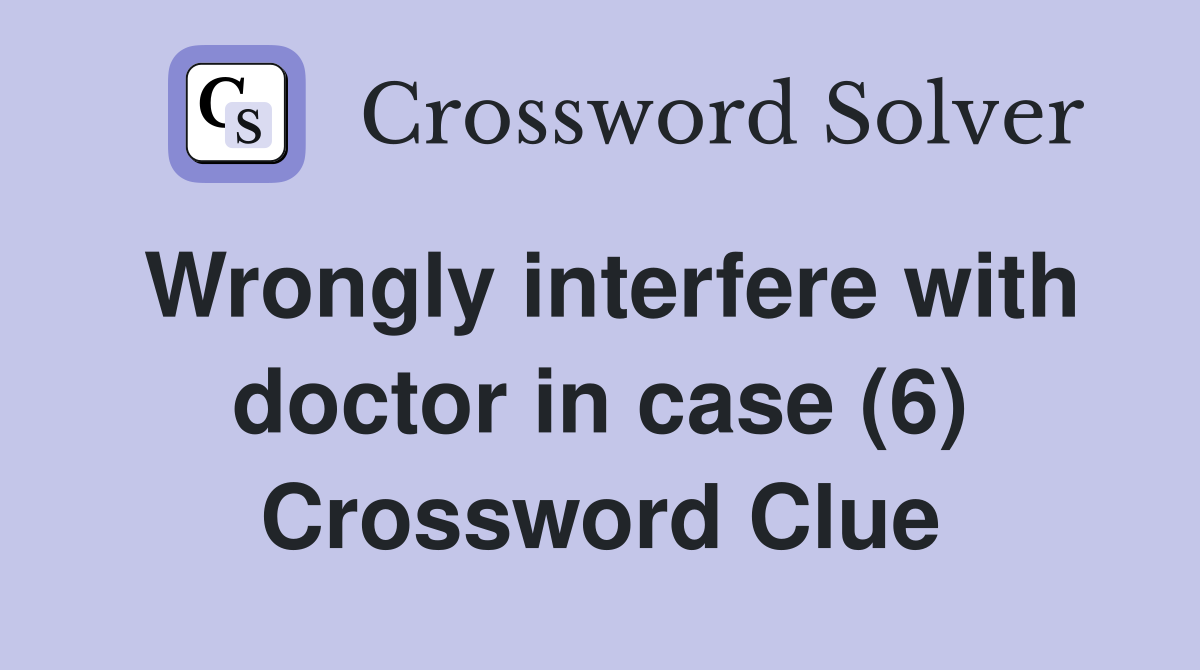 Wrongly interfere with doctor in case (6) Crossword Clue