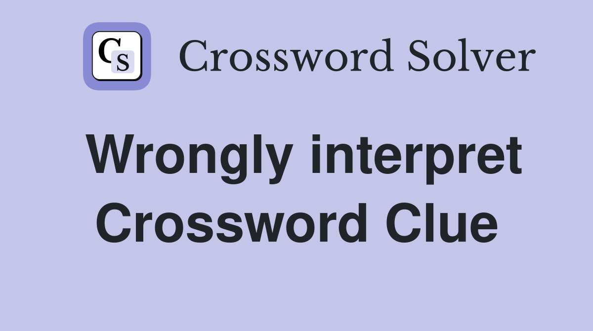 Wrongly interpret Crossword Clue