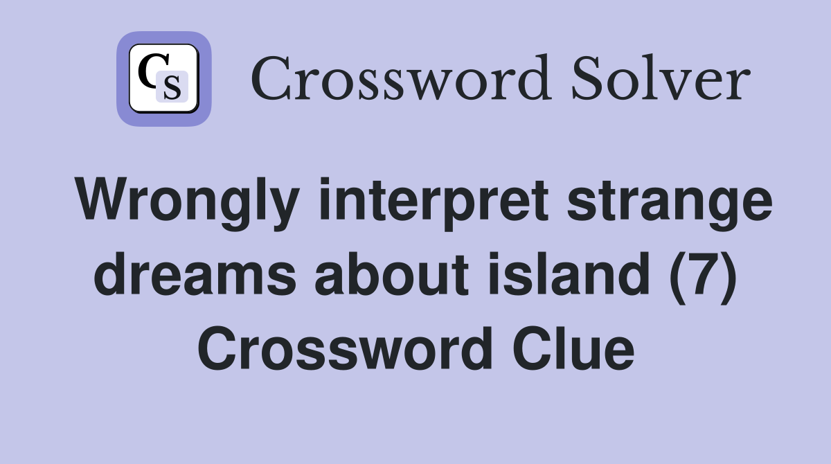 Wrongly interpret strange dreams about island (7) Crossword Clue