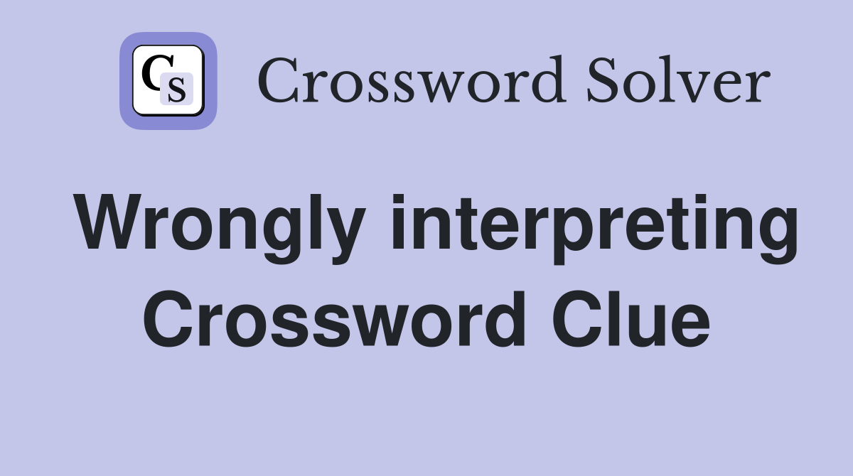 Wrongly interpreting Crossword Clue