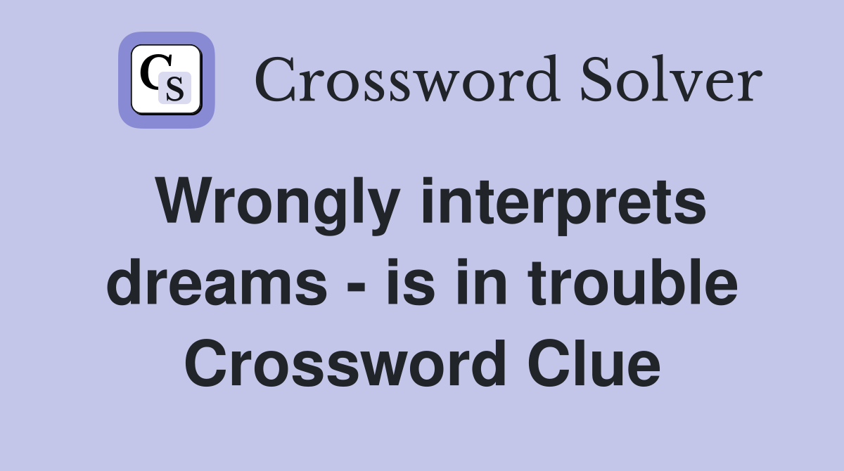 Wrongly interprets dreams - is in trouble Crossword Clue