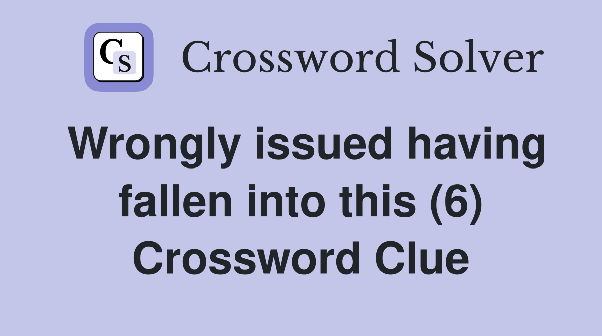 Wrongly issued having fallen into this (6) Crossword Clue
