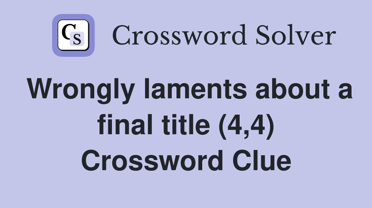 Wrongly laments about a final title (4,4) Crossword Clue
