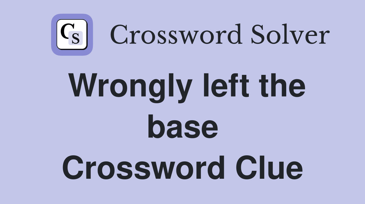 Wrongly left the base Crossword Clue