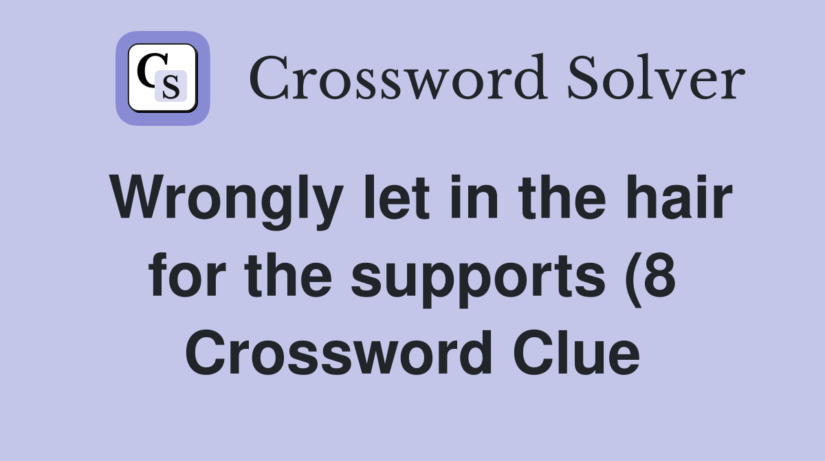 Wrongly let in the hair for the supports (8) Crossword Clue Answers Wrongly let in the hair for the supports (8) Crossword Clue Answers