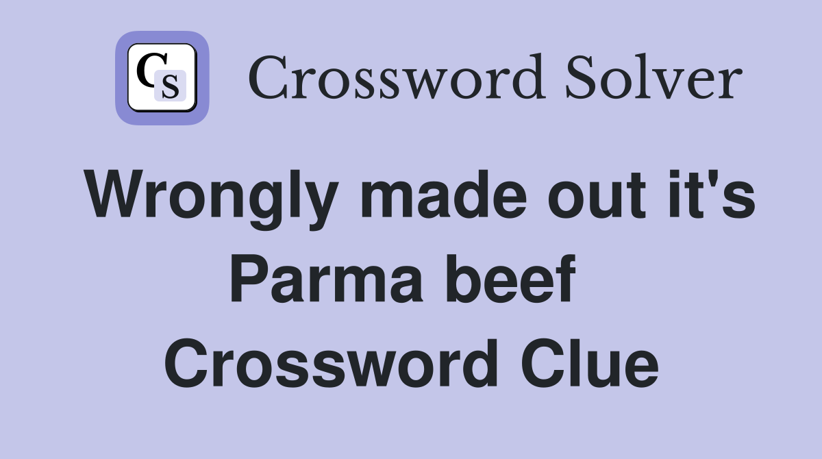 Wrongly made out it's Parma beef  Crossword Clue