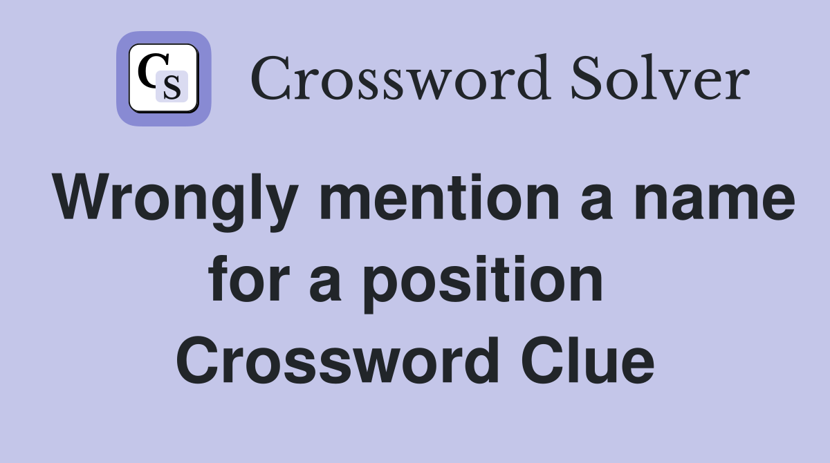 Wrongly mention a name for a position  Crossword Clue