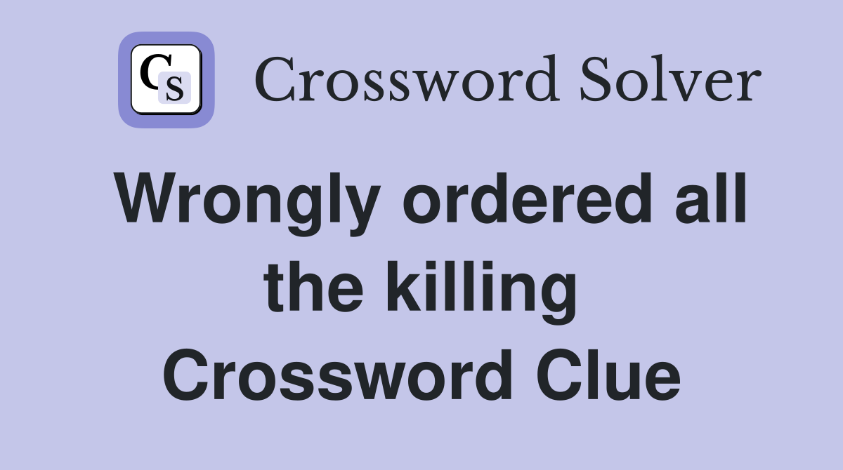 Wrongly ordered all the killing Crossword Clue