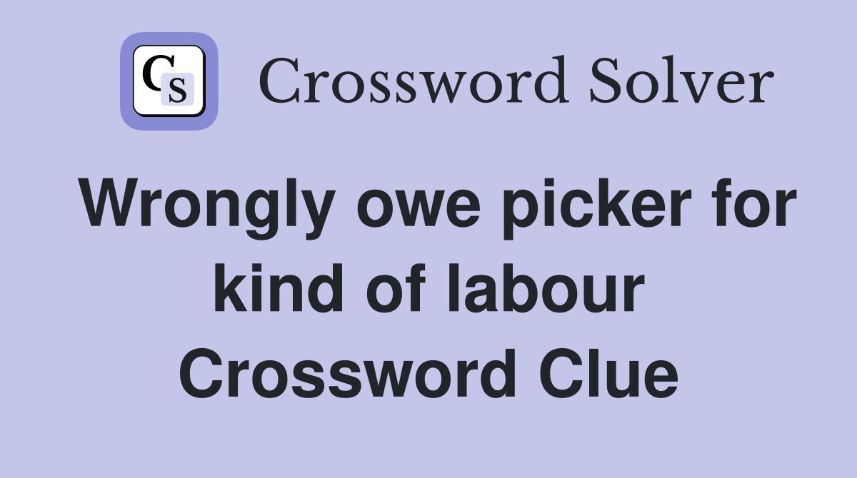 Wrongly owe picker for kind of labour Crossword Clue