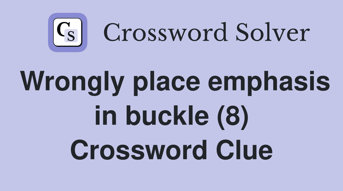 Wrongly place emphasis in buckle (8) Crossword Clue