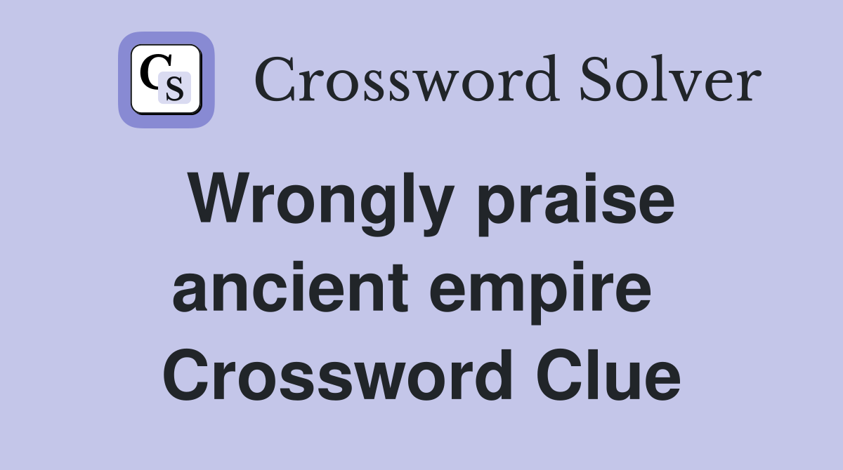 Wrongly praise ancient empire  Crossword Clue