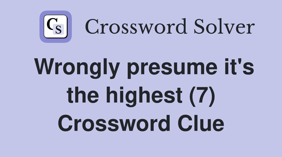 Wrongly presume it's the highest (7) Crossword Clue