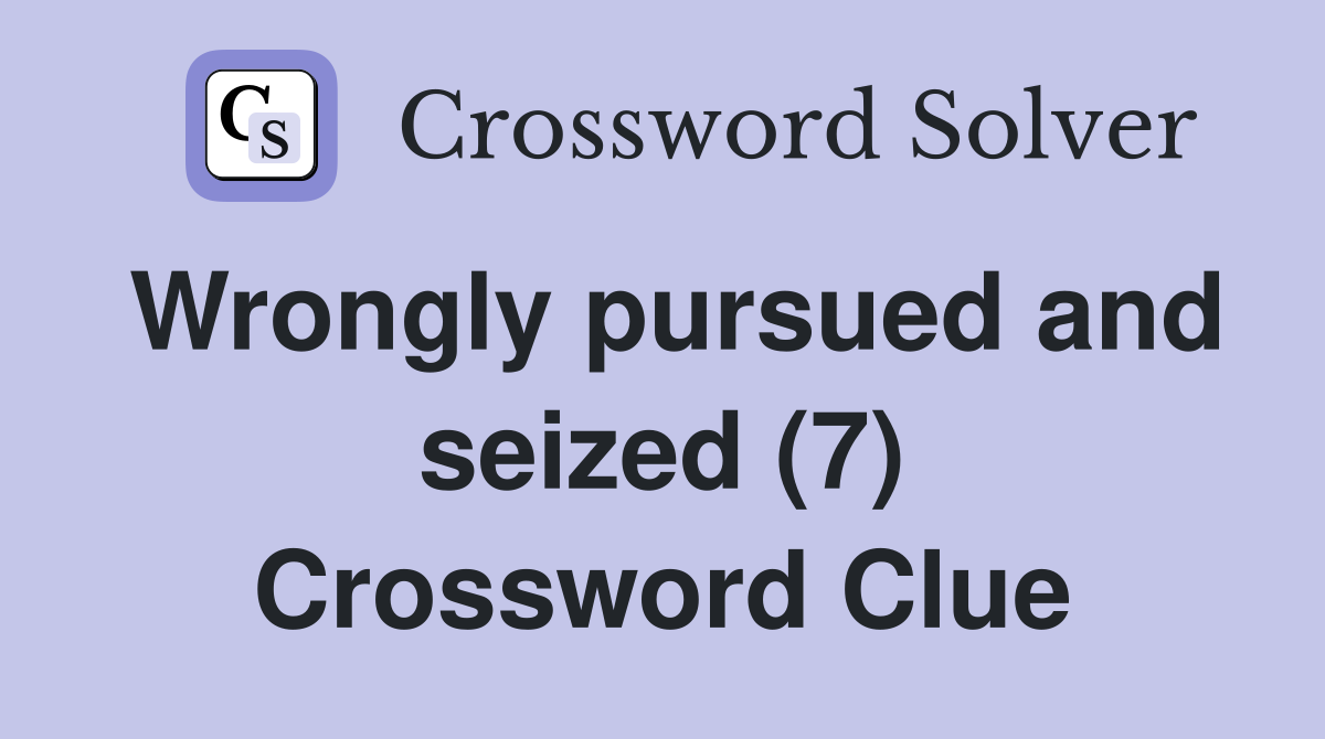 Wrongly pursued and seized (7) Crossword Clue