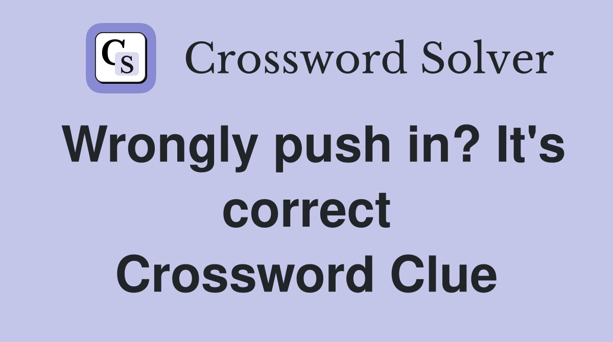 Wrongly push in? It's correct Crossword Clue