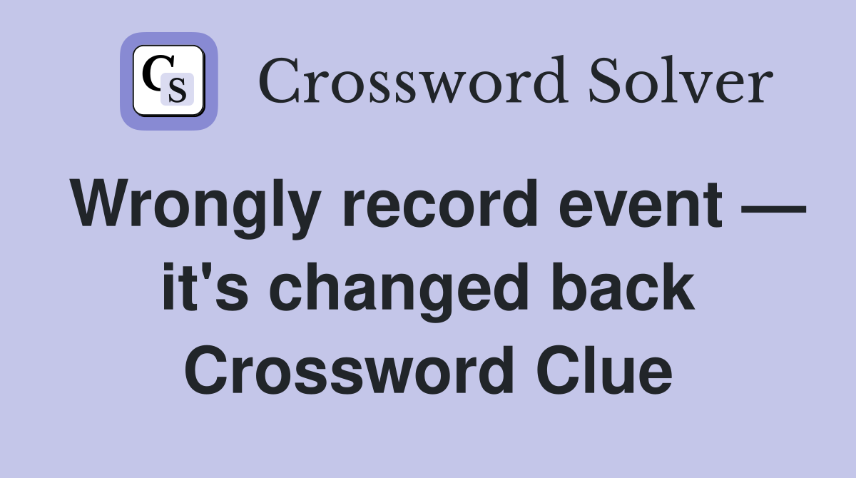Wrongly record event — it's changed back Crossword Clue