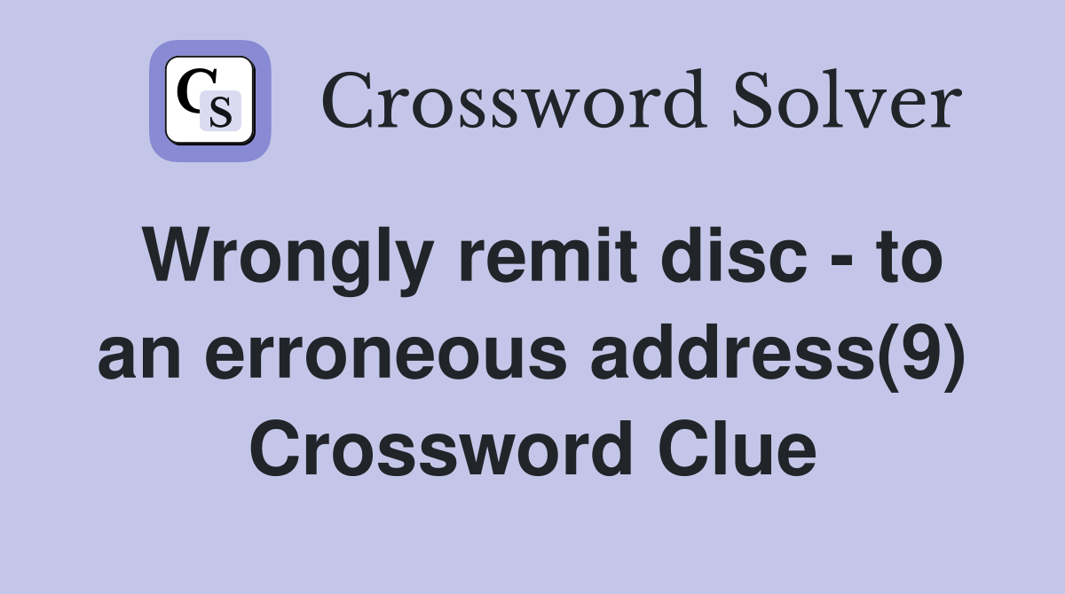 Wrongly remit disc - to an erroneous address(9) Crossword Clue
