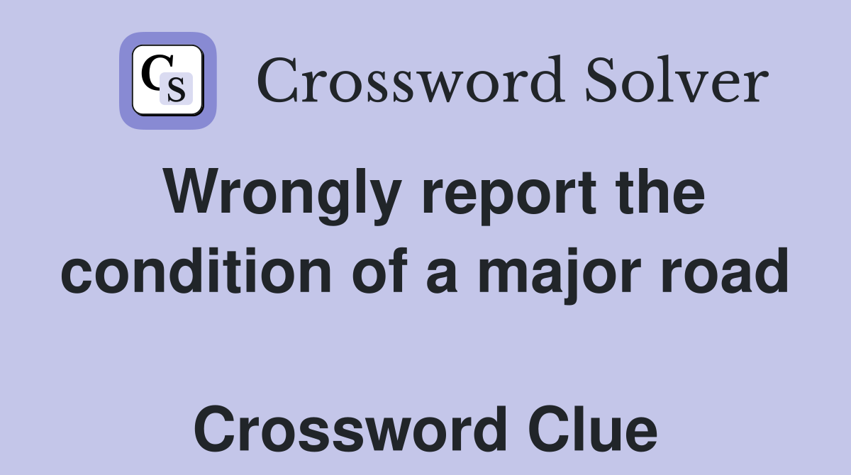 Wrongly report the condition of a major road  Crossword Clue