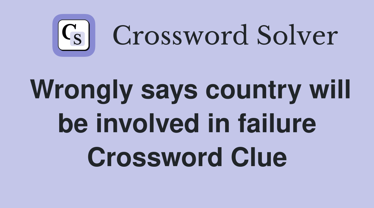 Wrongly says country will be involved in failure Crossword Clue