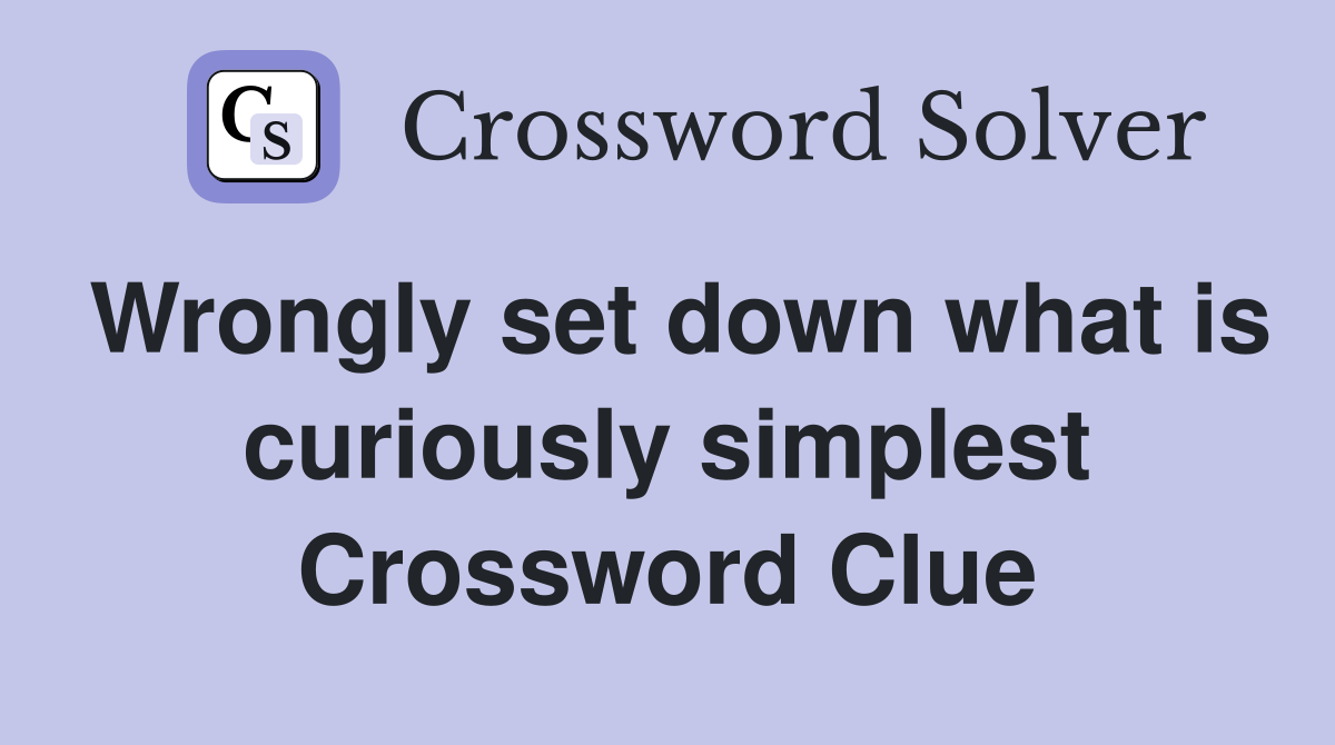 Wrongly set down what is curiously simplest Crossword Clue