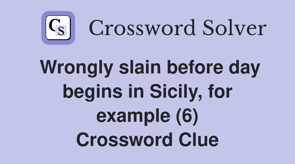 Wrongly slain before day begins in Sicily, for example (6) Crossword Clue