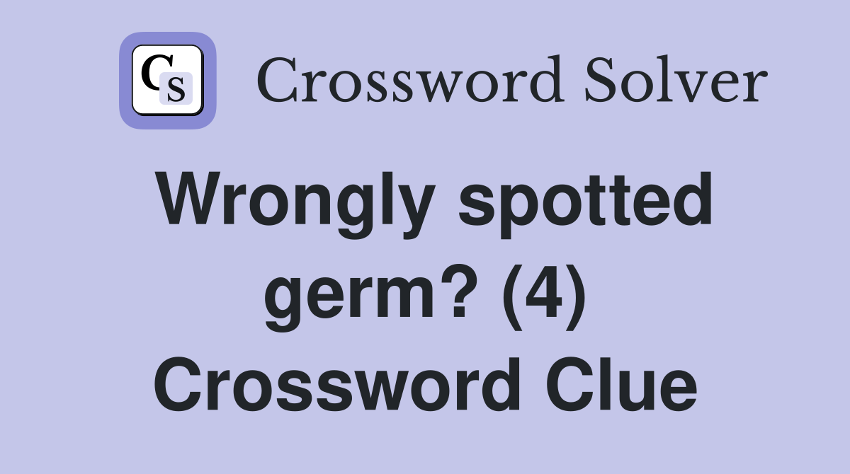 Wrongly spotted germ? (4) Crossword Clue