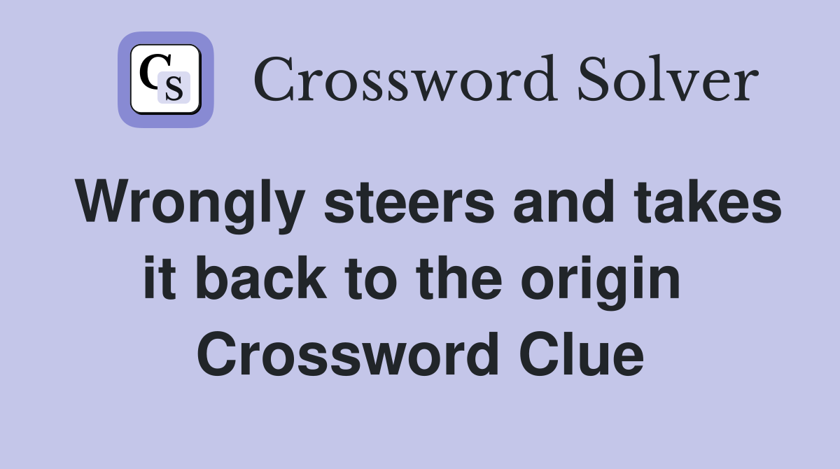Wrongly steers and takes it back to the origin  Crossword Clue
