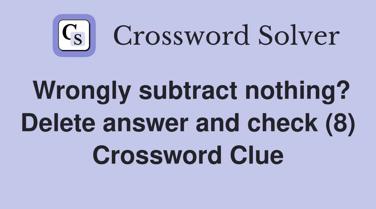Wrongly subtract nothing? Delete answer and check (8) Crossword Clue