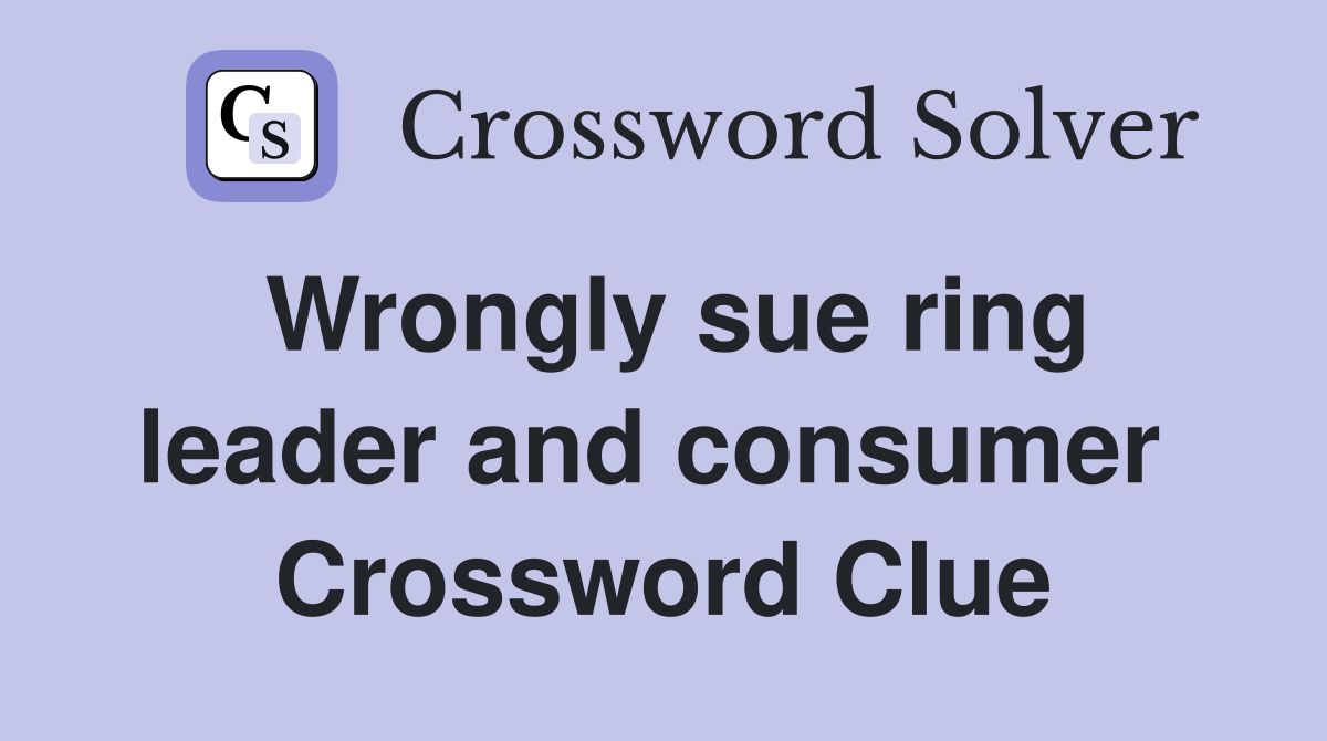 Wrongly sue ring leader and consumer  Crossword Clue