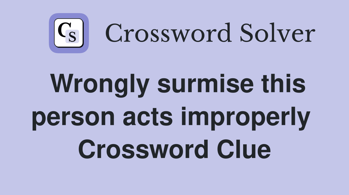 Wrongly surmise this person acts improperly  Crossword Clue