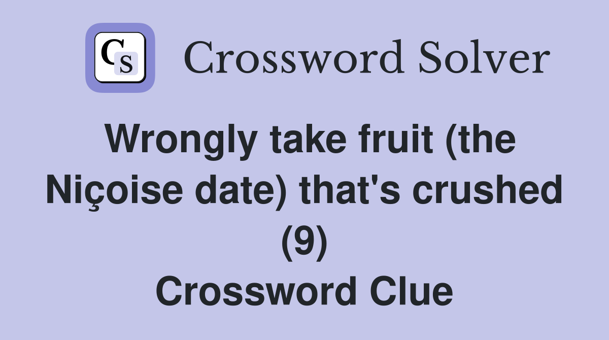 Wrongly take fruit (the Niçoise date) that's crushed (9) Crossword Clue