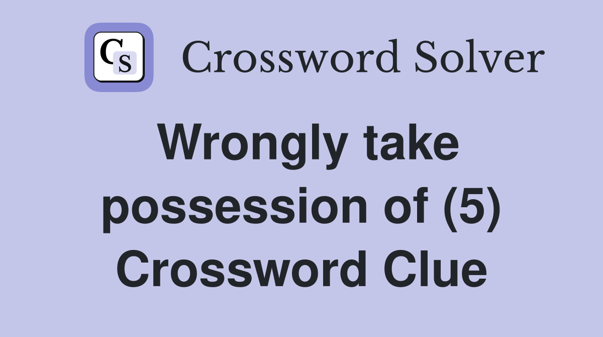 Wrongly take possession of (5) Crossword Clue