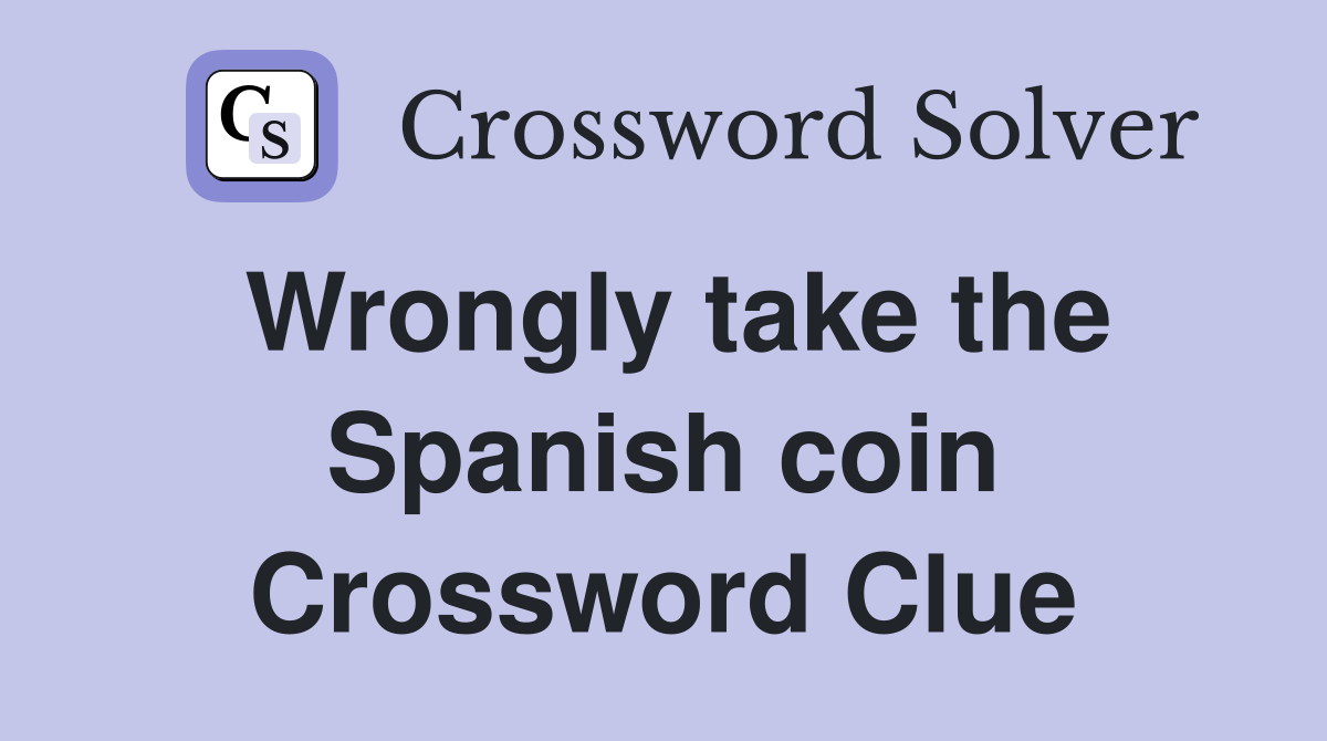 Wrongly take the Spanish coin Crossword Clue