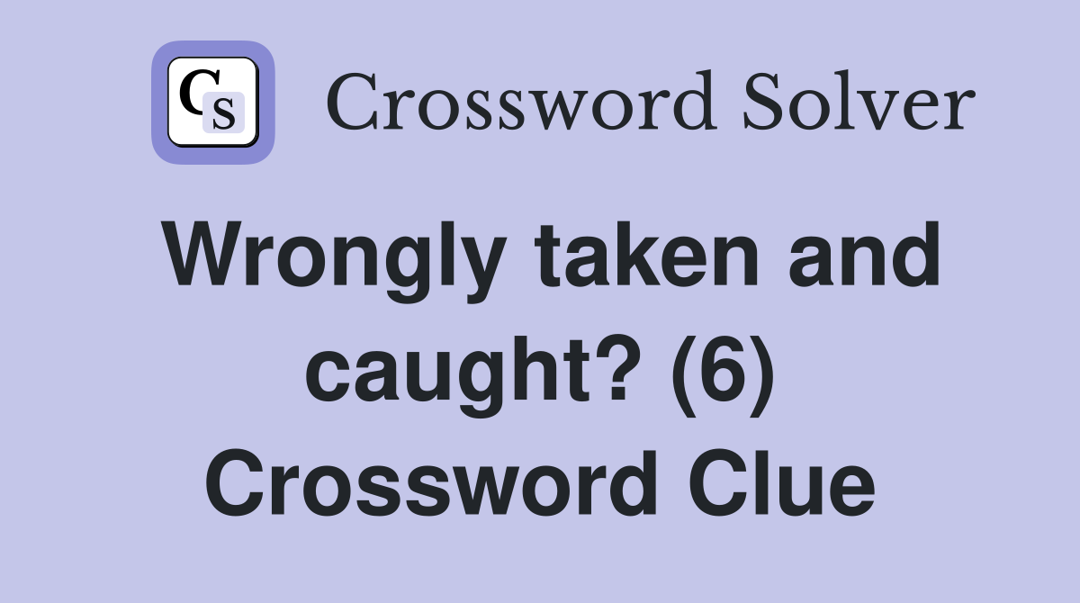 Wrongly taken and caught? (6) Crossword Clue