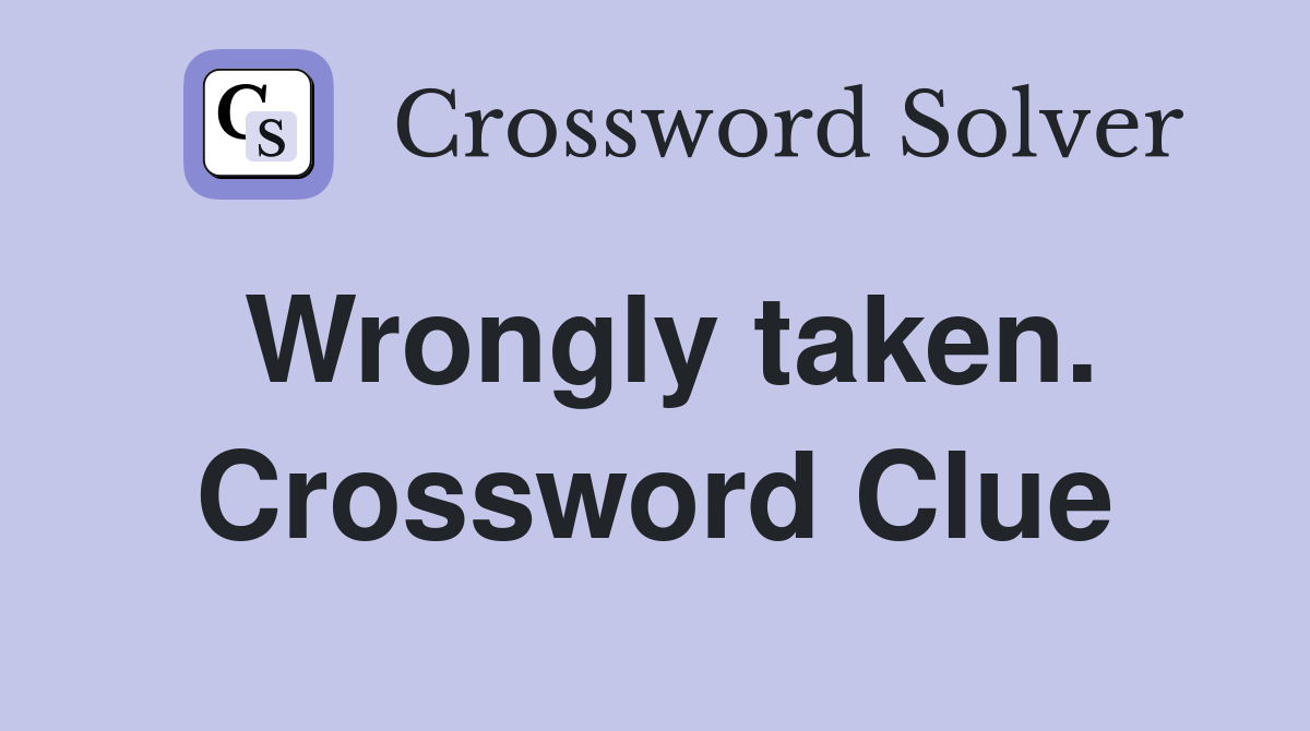 Wrongly taken. Crossword Clue